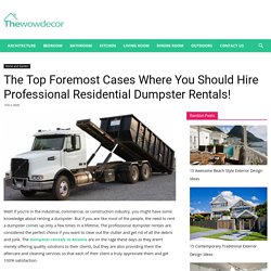 The Top Foremost Cases Where You Should Hire Professional Residential Dumpster Rentals! · Wow Decor