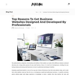 Top Reasons To Get Business Websites Designed And Developed By Professionals - AtoAllinks