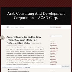 Acquire Knowledge and Skills by Leading Sales and Marketing Professionals in Dubai « Arab Consulting And Development Corporation – ACAD Corp.