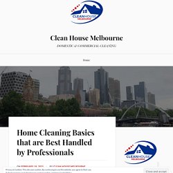 Home Cleaning Basics that are Best Handled by Professionals