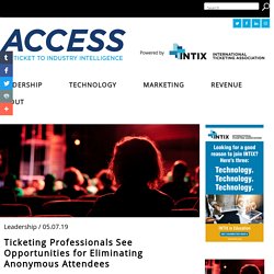 Ticketing Professionals See Opportunities for Eliminating Anonymous Attendees - ACCESS