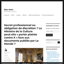 Secret professionnel ou obligation de discrétion ? La Ministre de la Culture peut-elle « porter plainte contre X » face aux documents publiés par Le Monde ? – Bloc Note