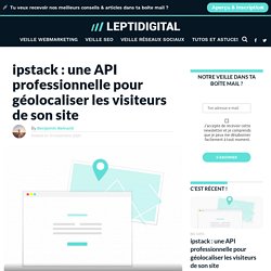 ipstack : une API professionnelle pour géolocaliser les visiteurs de son site