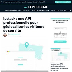 ipstack : une API professionnelle pour géolocaliser les visiteurs de son site