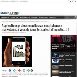 Applications professionnelles sur smartphones : marketeurs, à vous de jouer (et surtout d'investir...) !