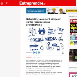 Networking : comment s'imposer sur les réseaux sociaux professionnels