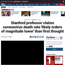 Stanford professor claims coronavirus death rate 'likely orders of magnitude lower' than first thought