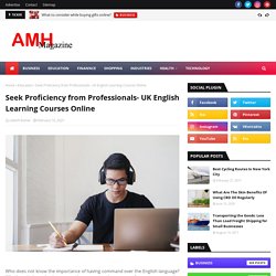 Seek Proficiency from Professionals- UK English Learning Courses Online