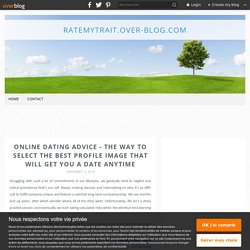 Online Dating Advice - The Way to Select the Best Profile Image That Will Get Yo