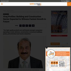 Viraj Profiles: Building and Construction Sector Expected to Witness Fastest Growth in Future - Wire & Cable India