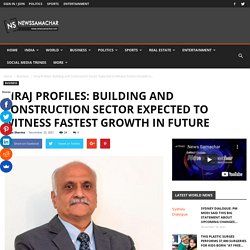 Viraj Profiles: Building and Construction Sector Expected to Witness Fastest Growth in Future