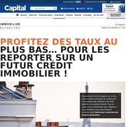 Profitez des taux au plus bas… pour les reporter sur un futur crédit immobilier !