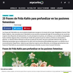 20 Frases de Frida Kahlo para profundizar en las pasiones femeninas Soy Curioso