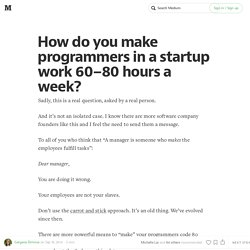 How do you make programmers in a startup work 60–80 hours a week?