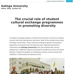 The crucial role of student cultural exchange programmes in promoting diversity – Kalinga University