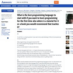 What is the best programming language to start with if you want to learn programming for the first time also where is a tutorial for it or a book you would recommend that teaches it