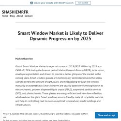 Smart Window Market is Likely to Deliver Dynamic Progression by 2025 – SHASHIEMRFR