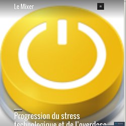 Progression du stress technologique et de l’overdose numérique – Le Mixer