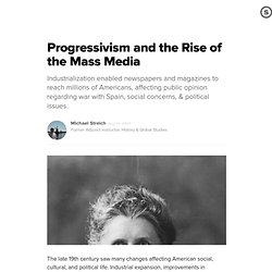 Progressivism and the Rise of the Mass Media: Newspapers and Magazines Helped Shape American Public Opinion