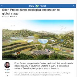 Eden Project takes ecological restoration to global stage - Daily Planet