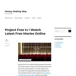 Project Free tv ! Watch Latest Free Movies Online - Money Making Way