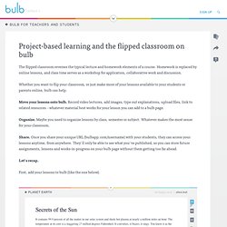 Project-based learning and the flipped classroom on bulb