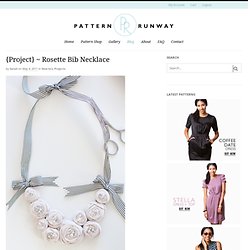 Pattern Runway: {Project} ~ Rosette Bib Necklace