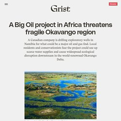 8 mai 2021 A Big Oil project in Africa threatens fragile Okavango region