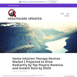 Projected to Grow Radiantly by Top Players Revenue and Growth Rate by 2023 – Healthcare Updates