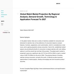 Global Watch Market Projection By Regional Analysis, Demand Growth, Technology & Application Forecast To 2027