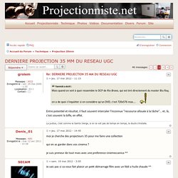 DERNIERE PROJECTION 35 MM DU RESEAU UGC - Page 2 - Forum Projectionniste