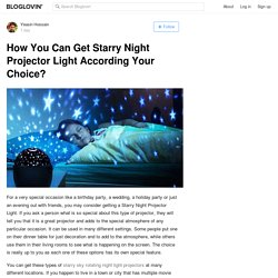 How You Can Get Starry Night Projector Light According Your Choice?