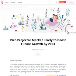 Pico Projector Market Likely to Boost Future Growth by 2023 - Shashie Pawar