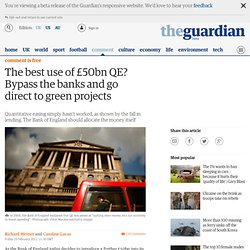 The best use of £50bn QE? Bypass the banks and go direct to green projects