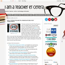 I am a teacher et cetera: 20% Time Projects: Resources for Teachers