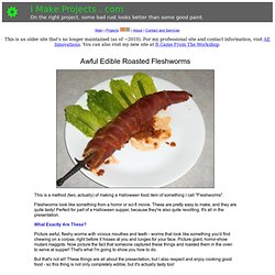 I Make Projects - How To Make Awful Edible Roasted Fleshworms