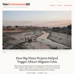 *****How Big Water Projects Helped Trigger Africa's Migrant Crisis