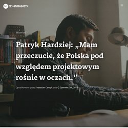 Patryk Hardziej: "Mam przeczucie, że Polska pod względem projektowym rośnie w oczach."