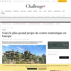 Voici le plus grand projet de centre touristique en Europe - Challenges.fr