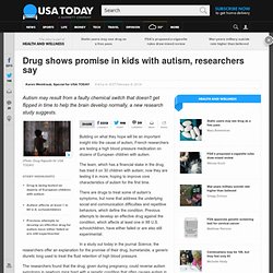 Drug shows promise in kids with autism, researchers say