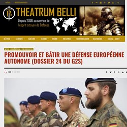 Promouvoir et bâtir une défense européenne autonome (Dossier 24 du G2S) – Theatrum Belli