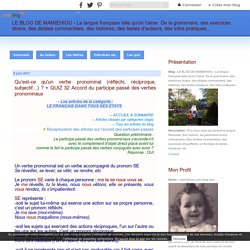 Qu'est-ce qu'un verbe pronominal (réfléchi, réciproque, subjectif...) ? + QUIZ 32 Accord du participe passé des verbes pronominaux - LE BLOG DE MAMIEHIOU - La langue française telle qu'on l'aime  De la grammaire, des exercices divers, des dictées commenté