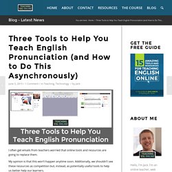 Three Tools to Help You Teach English Pronunciation (and How to Do This Asynchronously)