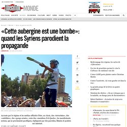 «Cette aubergine est une bombe»: quand les Syriens parodient la propagande