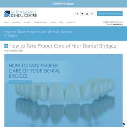 How to Take Proper Care of Your Dental Bridges - Springdale Dental Centre