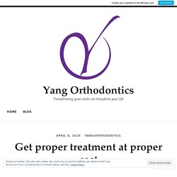 Get proper treatment at proper cost – Yang Orthodontics