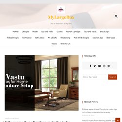 Follow some these Furniture vastu tips to for happiness and prosperity