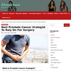 Best Prostate Cancer Urologist To Rely On For Surgery - Shopchun