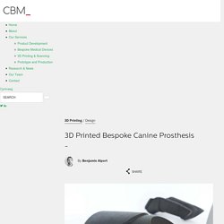 3D Printed Bespoke Canine Prosthesis - Wales Centre for Advanced Batch Manufacturing