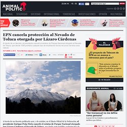 EPN cancela protección al Nevado de Toluca otorgada por Lázaro Cárdenas